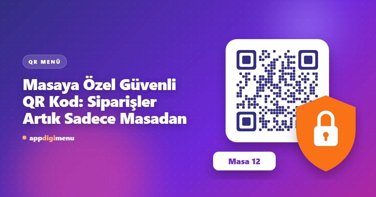 Masaya Özel Güvenli QR Kod: Siparişler Artık Sadece Masadan