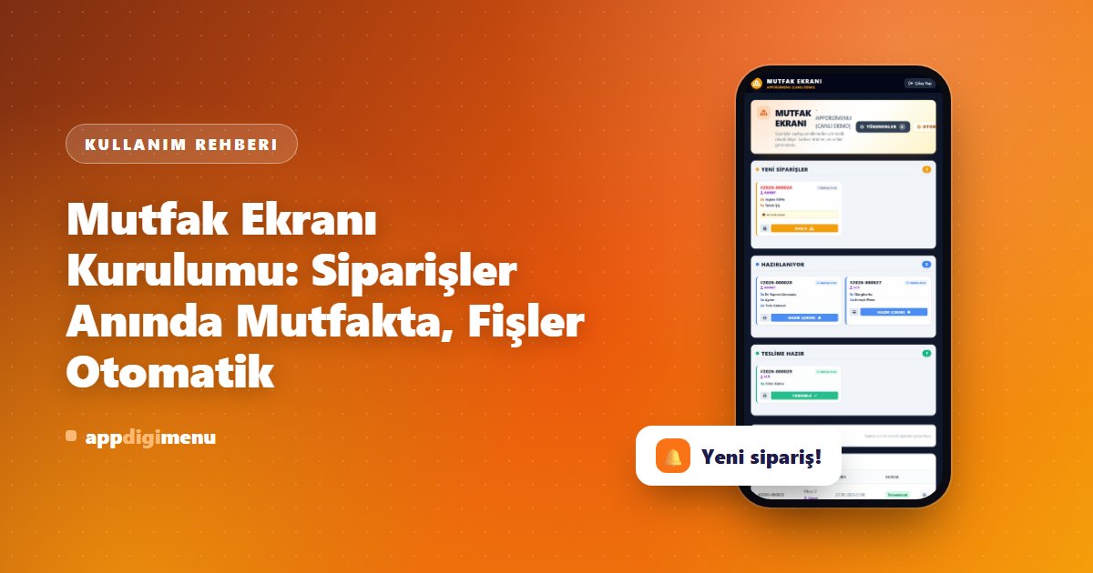 Mutfak Ekranı Kurulumu: Siparişler Anında Mutfakta, Fişler Otomatik